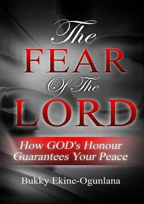 The Fear of the Lord: How God's Honour Guarantees Your Peace by Ekine-Ogunlana, Bukky