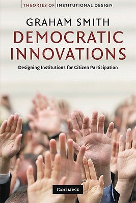 Democratic Innovations: Designing Institutions for Citizen Participation by Smith, Graham
