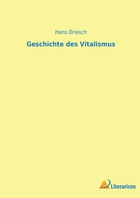 Geschichte des Vitalismus by Driesch, Hans