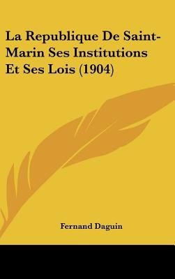 La Republique de Saint-Marin Ses Institutions Et Ses Lois (1904) by Daguin, Fernand