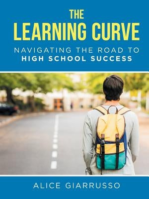 The Learning Curve: Navigating the Road to High School Success by Giarrusso, Alice