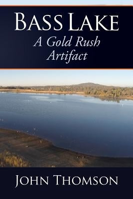 Bass Lake: A Gold Rush Artifact by Thomson, John