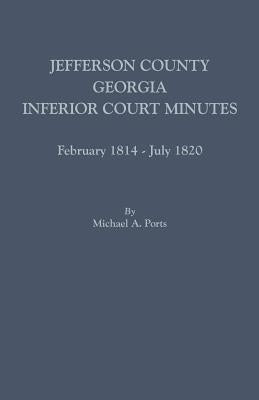 Jefferson County, Georgia, Inferior Court Minutes, February 1814-July 1820 by Ports, Michael A.