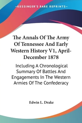 The Annals Of The Army Of Tennessee And Early Western History V1, April-December 1878: Including A Chronological Summary Of Battles And Engagements In by Drake, Edwin L.