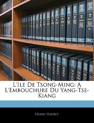 L'ile De Tsong-Ming: A L'embouchure Du Yang-Tse-Kiang by Havret, Henri