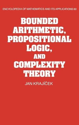 Bounded Arithmetic, Propositional Logic and Complexity Theory by Krajicek, Jan