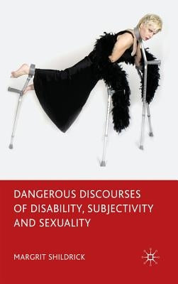 Dangerous Discourses of Disability, Subjectivity and Sexuality by Shildrick, M.
