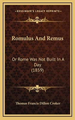 Romulus and Remus: Or Rome Was Not Built in a Day (1859) by Croker, Thomas Francis Dillon