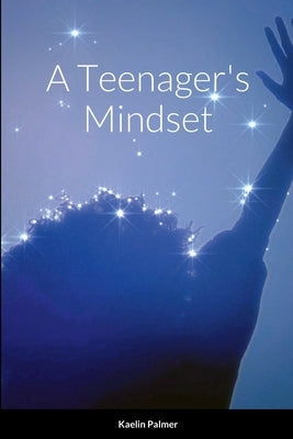 A Teenager's Mindset by Palmer, Kaelin
