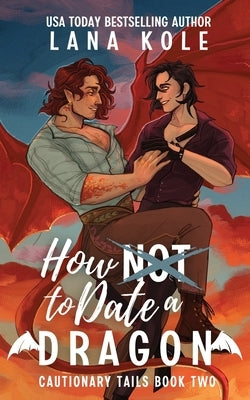 How Not to Date a Dragon by Kole, Lana