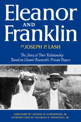 Eleanor and Franklin: The Story of Their Relationship Based on Eleanor Roosevelt's Private Papers by Lash, Joseph P.