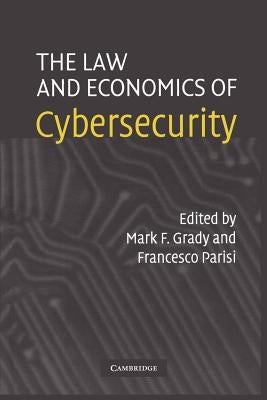 The Law and Economics of Cybersecurity by Grady, Mark F.