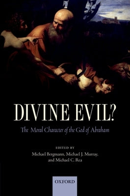 Divine Evil?: The Moral Character of the God of Abraham by Bergmann, Michael