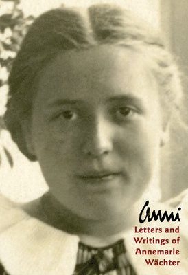 Anni: Letters and Writings of Annemarie Wachter by Wachter, Annemarie