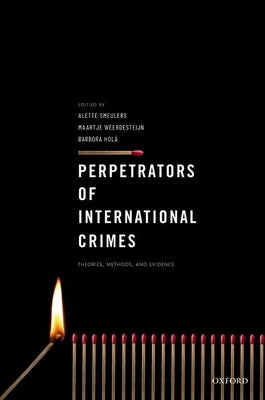 Perpetrators of International Crimes: Theories, Methods, and Evidence by Smeulers, Alette