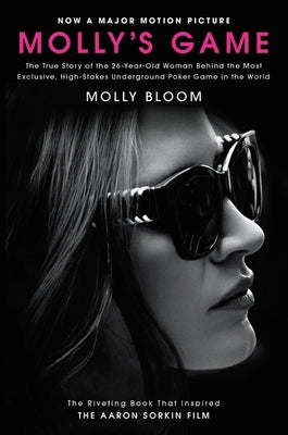 Molly's Game [Movie Tie-In]: The True Story of the 26-Year-Old Woman Behind the Most Exclusive, High-Stakes Underground Poker Game in the World by Bloom, Molly