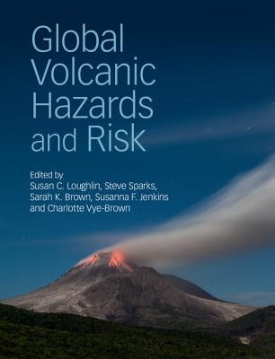 Global Volcanic Hazards and Risk by Loughlin, Susan C.
