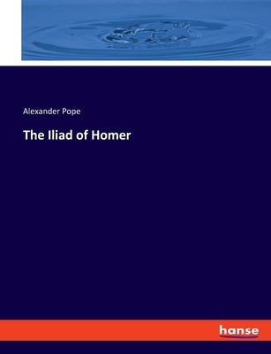 The Iliad of Homer by Pope, Alexander