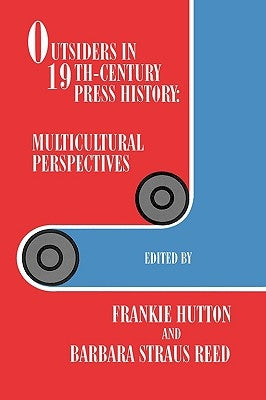 Outsiders in 19th-Century Press History: Multicultural Perspectives by Hutton, Frankie