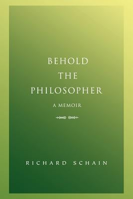 Behold The Philosopher: A Memoir by Schain, Richard