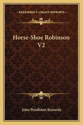 Horse-Shoe Robinson V2 by Kennedy, John Pendleton