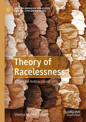 Theory of Racelessness: A Case for Antirace(ism) by Mason, Sheena Michele