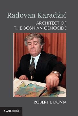 Radovan Karadzič: Architect of the Bosnian Genocide by Donia, Robert J.