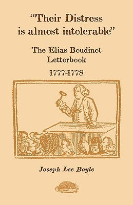 Their Distress is Almost Intolerable: The Elias Boudinot Letterbook, 1777-1778 by Boyle, Joseph Lee