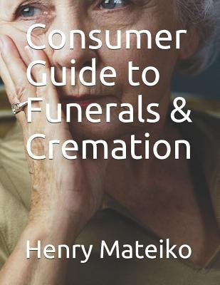 Consumer Guide to Funerals & Cremation by Mateiko, Henry