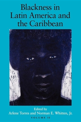 Blackness in Latin America and the Caribbean, Volume 2: Social Dynamics and Cultural Transformations: Eastern South America and the Caribbean by Torres, Arlene