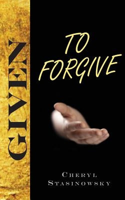 Given to Forgive by Stasinowsky, Cheryl