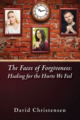 The Faces of Forgiveness: Healing for the Hurts We Feel by Christensen, David a.