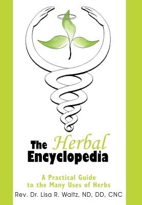 The Herbal Encyclopedia: A Practical Guide to the Many Uses of Herbs by Waltz, Nd DD Cnc