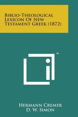 Biblio-Theological Lexicon of New Testament Greek (1872) by Cremer, Hermann