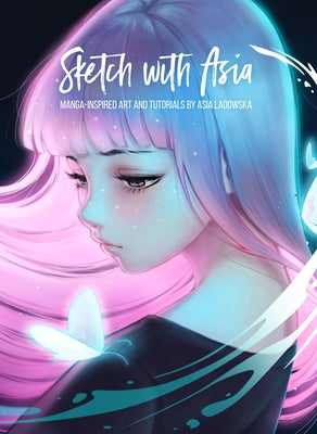 Sketch with Asia: Manga-Inspired Art and Tutorials by Asia Ladowska by Ladowska, Asia