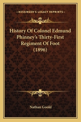 History Of Colonel Edmund Phinney's Thirty-First Regiment Of Foot (1896) by Goold, Nathan