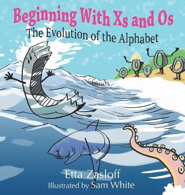 Beginning With Xs and Os: The Evolution of the Alphabet by Zasloff, Etta