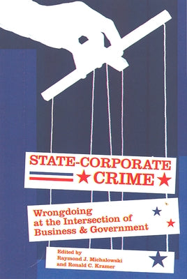 State-Corporate Crime: Wrongdoing at the Intersection of Business and Government by Michalowski, Raymond J.