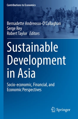Sustainable Development in Asia: Socio-Economic, Financial, and Economic Perspectives by Andreosso-O'Callaghan, Bernadette