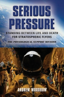 Serious Pressure: Standing Between Life and Death for Stratospheric Flyers by Woodrow, Andrew