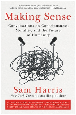 Making Sense: Conversations on Consciousness, Morality, and the Future of Humanity by Harris, Sam
