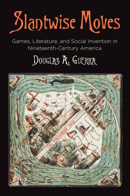 Slantwise Moves: Games, Literature, and Social Invention in Nineteenth-Century America by Guerra, Douglas A.