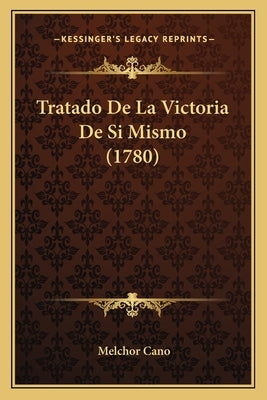 Tratado De La Victoria De Si Mismo (1780) by Cano, Melchor