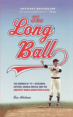 The Long Ball: The Summer of '75 -- Spaceman, Catfish, Charlie Hustle, and the Greatest World Series Ever Played by Adelman, Tom