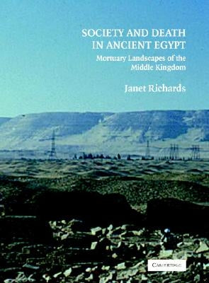 Society and Death in Ancient Egypt: Mortuary Landscapes of the Middle Kingdom by Richards, Janet