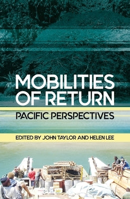 Mobilities of Return: Pacific Perspectives by Taylor, John