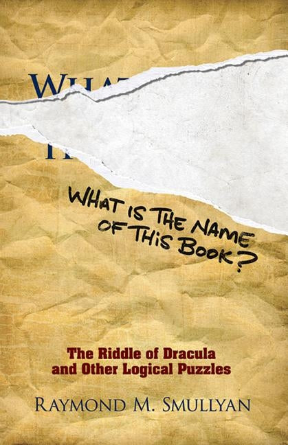 What Is the Name of This Book?: The Riddle of Dracula and Other Logical Puzzles by Smullyan, Raymond M.