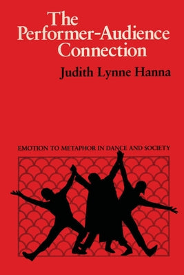 The Performer-Audience Connection: Emotion to Metaphor in Dance and Society by Hanna, Judith Lynne