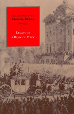 Select Works of Edmund Burke: Letters on a Regicide Peace by Burke, Edmund