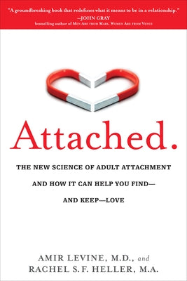 Attached: The New Science of Adult Attachment and How It Can Help You Find--And Keep-- Love by Levine, Amir